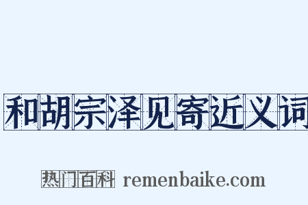 和胡宗泽见寄近义词是什么意思的图片